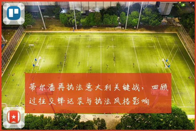 蒂尔潘再执法意大利关键战，回顾过往交锋记录与执法风格影响